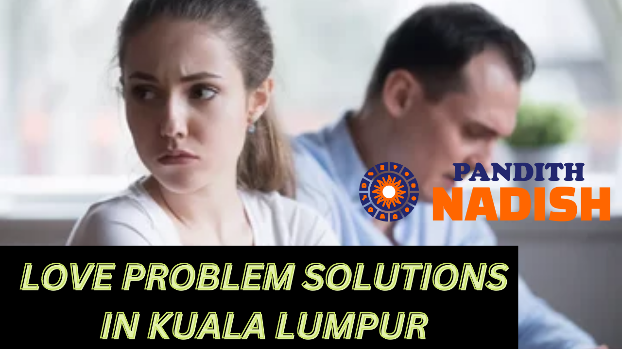Love Problem Solutions In Kuala Lumpur